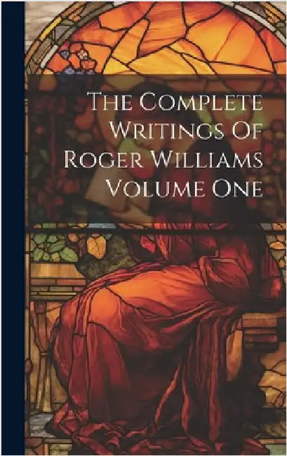 The Complete Writings Of Roger Williams Volume One by Anonymous