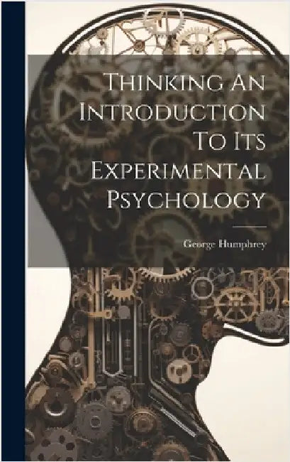 Thinking An Introduction To Its Experimental Psychology by George Humphrey
