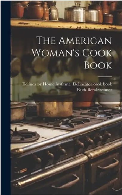 The American Woman's Cook Book by Delineator Home Institute Delineator