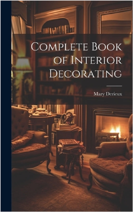 Complete Book of Interior Decorating by Mary Derieux