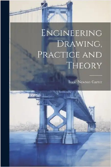 Engineering Drawing, Practice and Theory by Isaac Newton 1891-1940 Carter