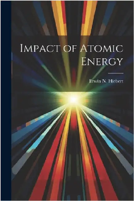 Impact of Atomic Energy by Erwin N. Hiebert