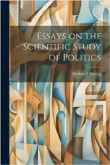 Essays on the Scientific Study of Politics by Herbert J. Storing