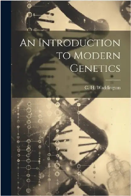 An Introduction to Modern Genetics by C. H. (Conrad Hal) 1905- Waddington