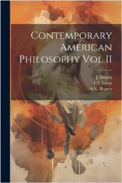 Contemporary American Philosophy Vol II by J. Dewey, C. I. Lewis, A. K. Rogers
