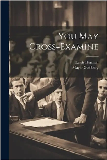 You May Cross=Examine by Lewis Herman