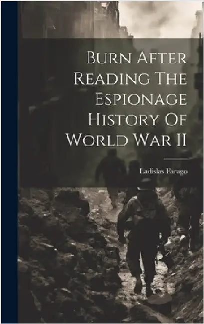 Burn After Reading The Espionage History Of World War II by Ladislas Farago