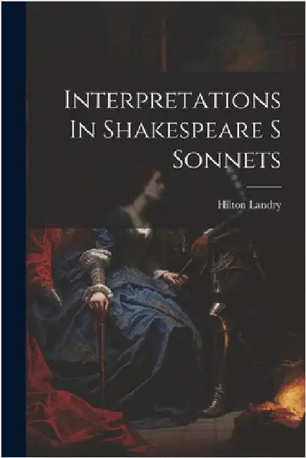 Interpretations In Shakespeare S Sonnets by Hilton Landry