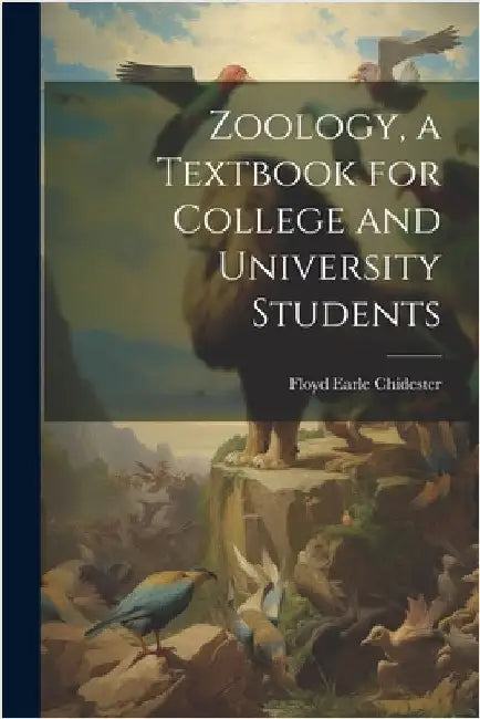 Zoology, a Textbook for College and University Students by Floyd Earle 1884-1947 Chidester