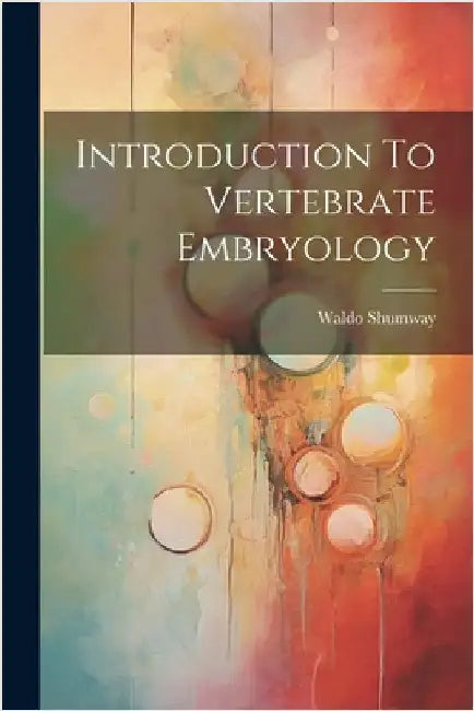 Introduction To Vertebrate Embryology by Waldo Shumway