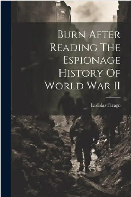 Burn After Reading The Espionage History Of World War II by Ladislas Farago