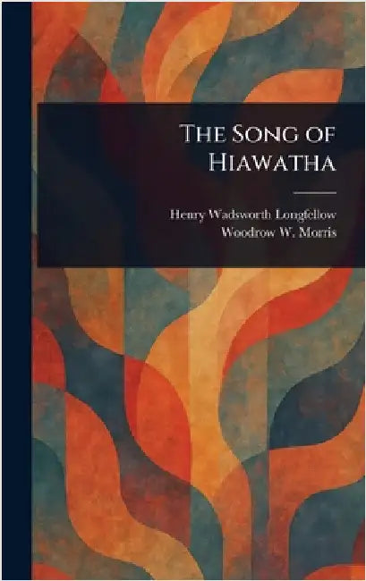 The Song of Hiawatha by Henry Wadsworth Longfellow