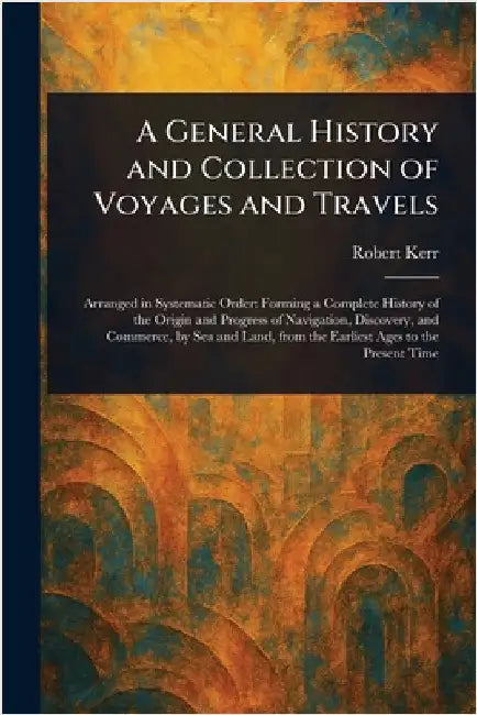 A General History and Collection of Voyages and Travels by Robert Kerr