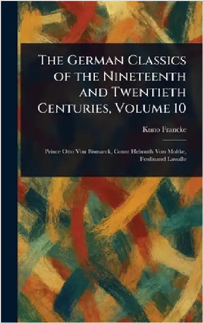 The German Classics of the Nineteenth and Twentieth Centuries, Volume 10 by Kuno Francke