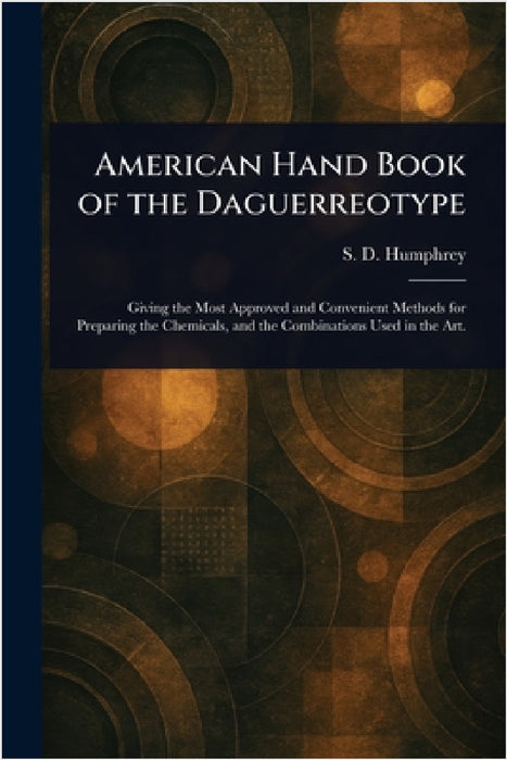 American Hand Book of the Daguerreotype by S. D. (Samuel Dwight) Humphrey