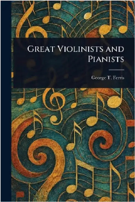 Great Violinists and Pianists by George T. (George Titus) Ferris