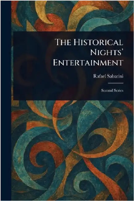 The Historical Nights' Entertainment by Rafael Sabatini