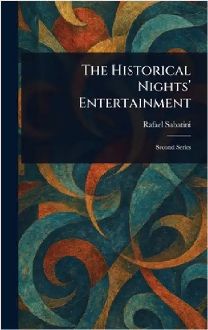 The Historical Nights' Entertainment by Rafael Sabatini