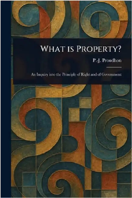What is Property? by P. -J (Pierre-Joseph) Proudhon