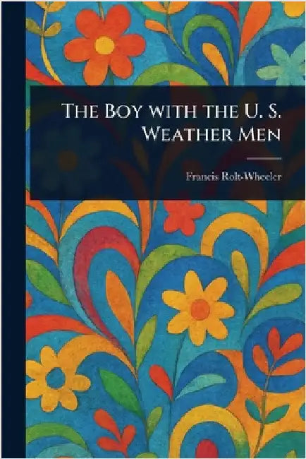 The Boy With the U. S. Weather Men by Francis Rolt-Wheeler
