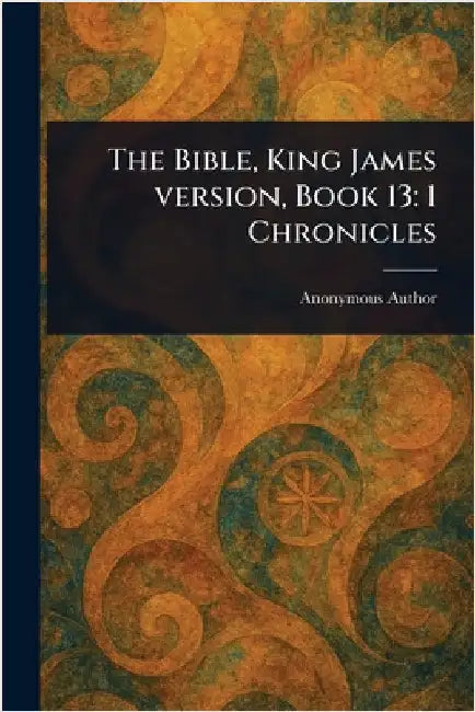 The Bible, King James Version, Book 13: 1 Chronicles by Anonymous