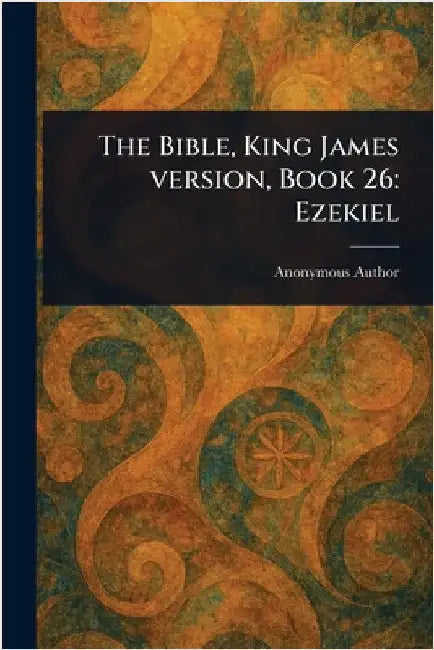 The Bible, King James Version, Book 26: Ezekiel by Anonymous