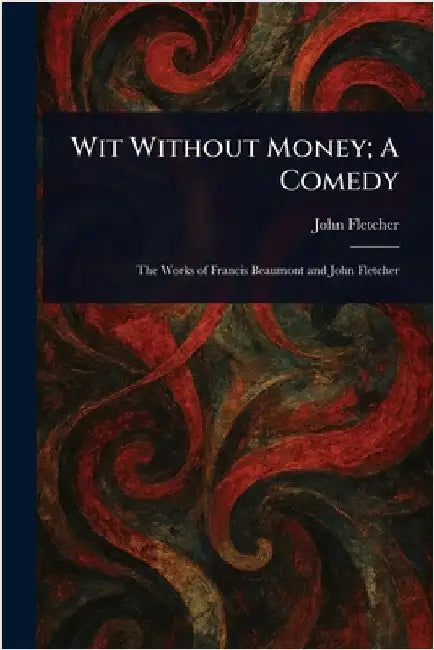 Wit Without Money; A Comedy by John Fletcher