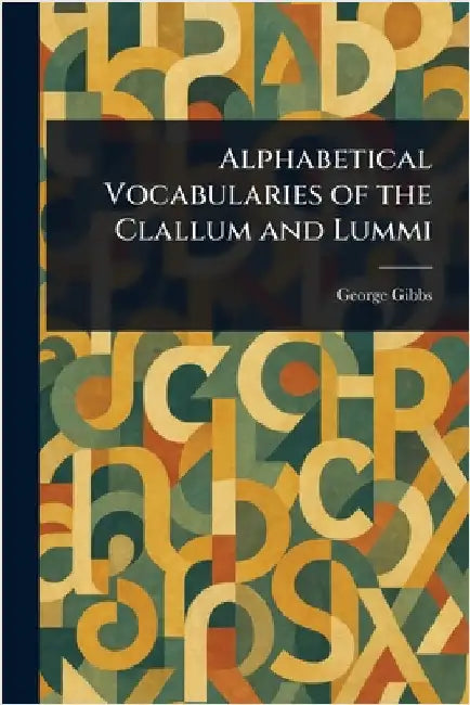 Alphabetical Vocabularies of the Clallum and Lummi by George Gibbs