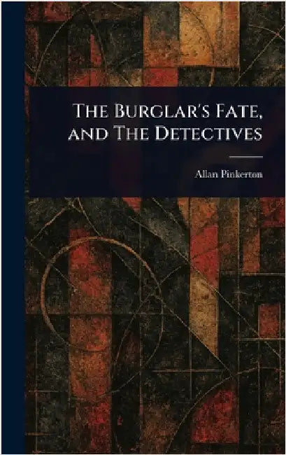 The Burglar's Fate, and The Detectives by Allan Pinkerton