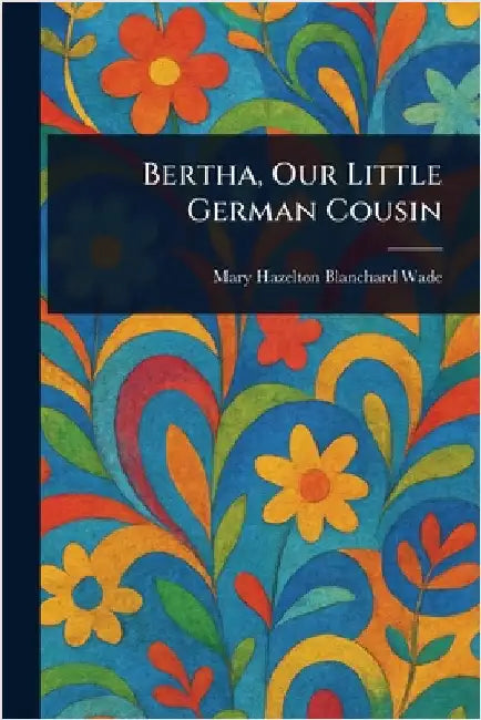 Bertha, Our Little German Cousin by Mary Hazelton Blanchard Wade