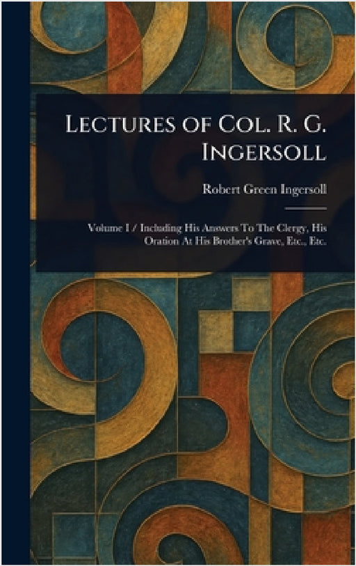 Lectures of Col. R. G. Ingersoll by Robert Green Ingersoll