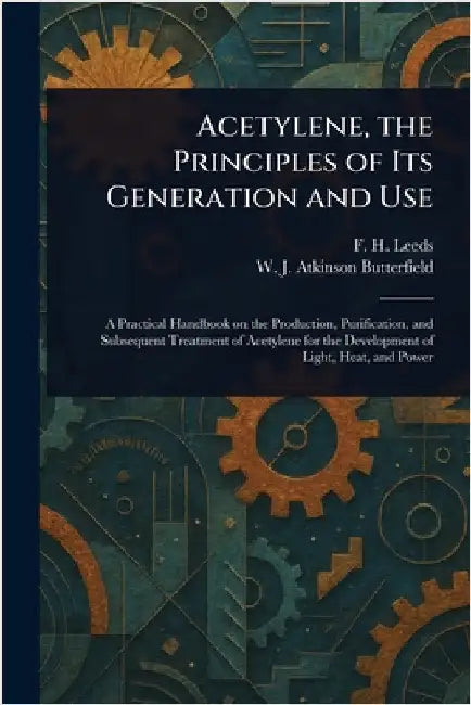 Acetylene, the Principles of Its Generation and Use by F. H. (Frank Henley) Leeds