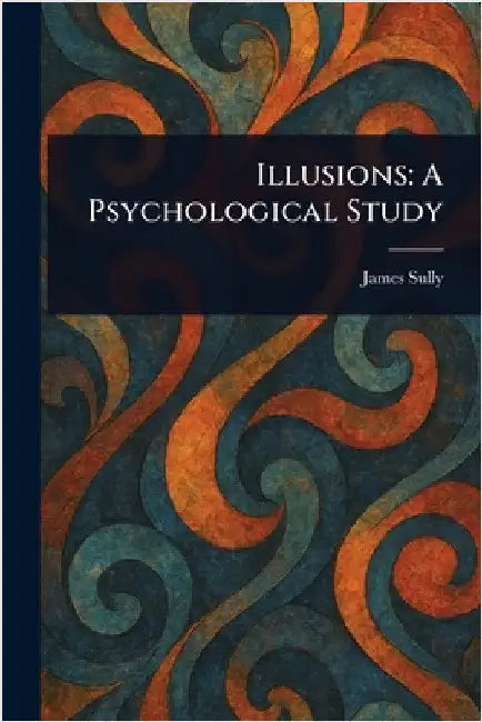 Illusions: A Psychological Study by James Sully