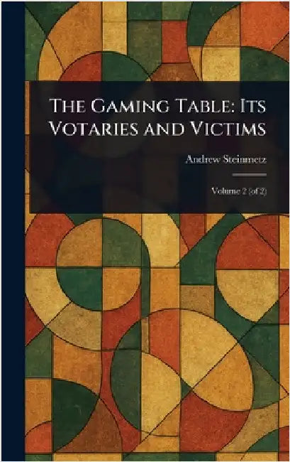 The Gaming Table: Its Votaries and Victims by Andrew Steinmetz