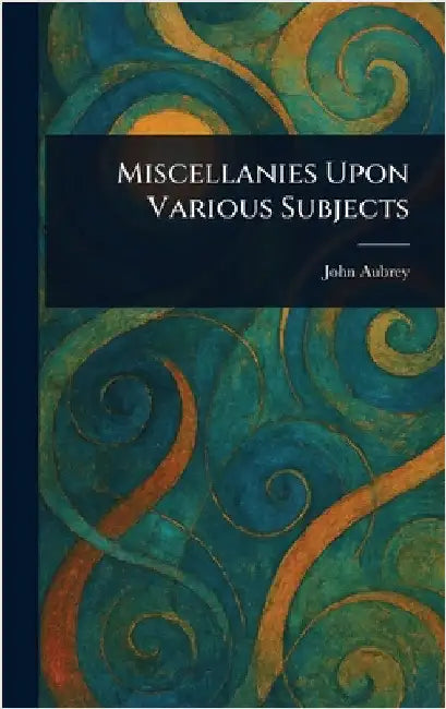 Miscellanies Upon Various Subjects by John Aubrey