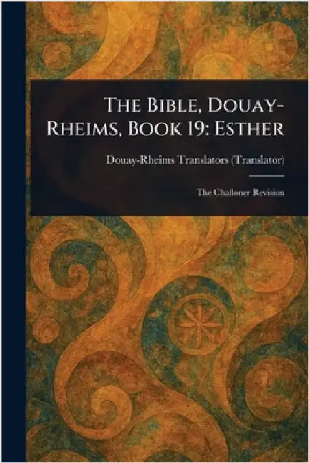 The Bible, Douay-Rheims, Book 19: Esther by Douay-Rheims