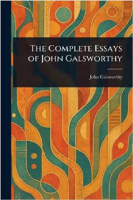 The Complete Essays of John Galsworthy by John Galsworthy