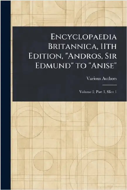 Encyclopaedia Britannica, 11th Edition, "Andros, Sir Edmund" to "Anise" by Various