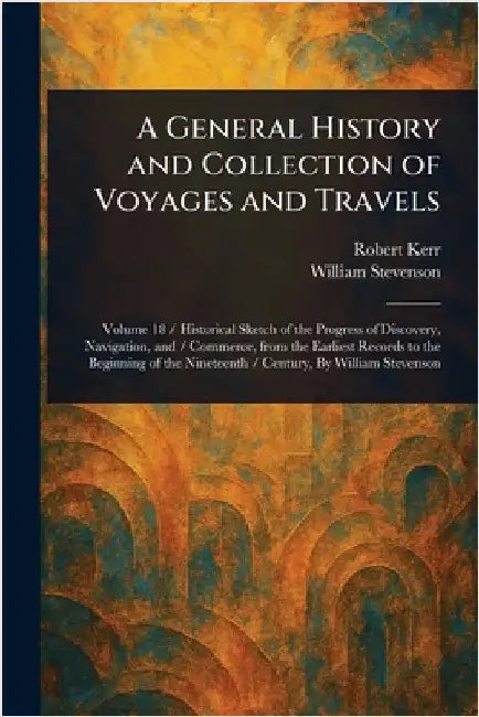 A General History and Collection of Voyages and Travels by Robert Kerr