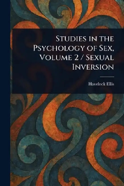 Studies in the Psychology of Sex, Volume 2 / Sexual Inversion by Havelock Ellis