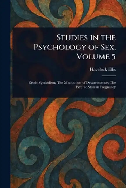 Studies in the Psychology of Sex, Volume 5 by Havelock Ellis