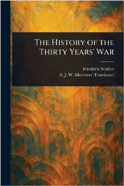 The History of the Thirty Years' War by Friedrich Schiller
