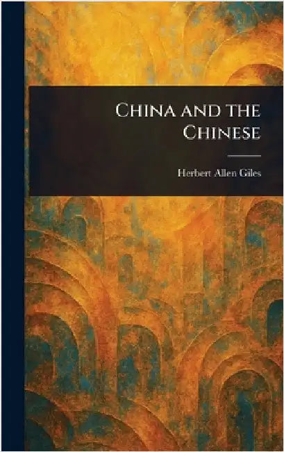 China and the Chinese by Herbert Allen Giles