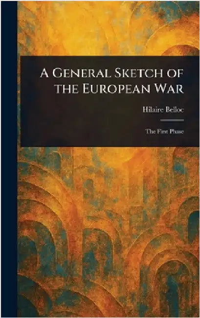 A General Sketch of the European War by Hilaire Belloc
