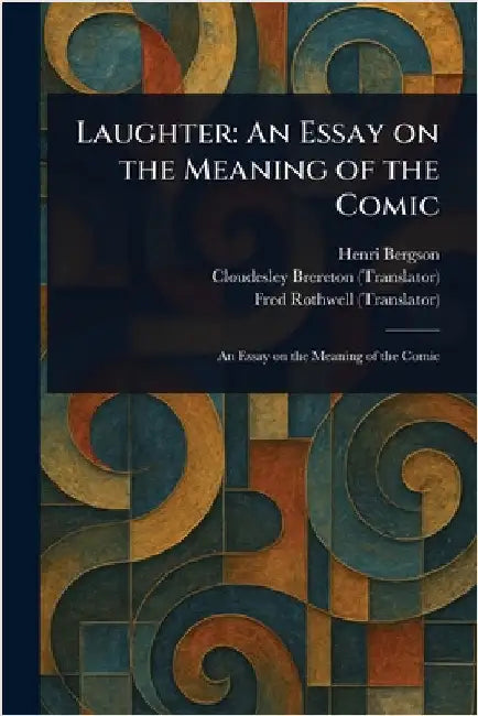 Laughter: An Essay on the Meaning of the Comic by Henri Bergson