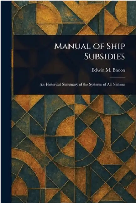 Manual of Ship Subsidies by Edwin M. (Edwin Monroe) Bacon