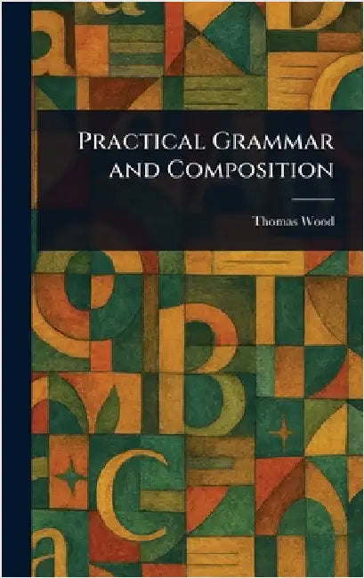 Practical Grammar and Composition by Thomas Wood