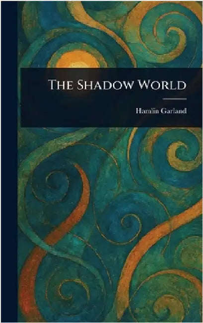 The Shadow World by Hamlin Garland