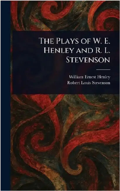 The Plays of W. E. Henley and R. L. Stevenson by William Ernest Henley