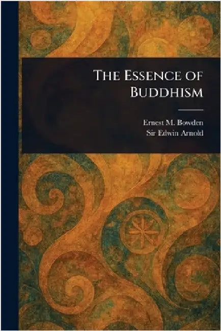 The Essence of Buddhism by Ernest M. Bowden